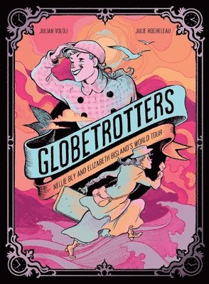 Julian Voloj - Globetrotters: Nellie Bly and Elizabeth Bisland's World Tour, Inbunden