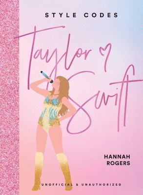 Hannah Rogers - Style Codes: Taylor Swift: A Guide to Dressing Like a Fashion Icon, Inbunden