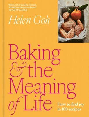Helen Goh - Baking and the Meaning of Life: How to Find Joy in 100 Recipes, Inbunden