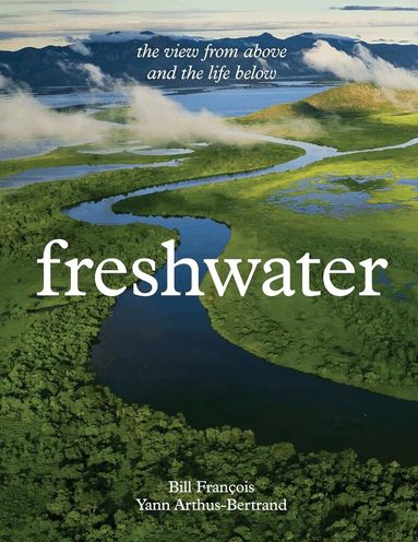 Yann Arthus-Bertrand, Bill François - Freshwater, Inbunden