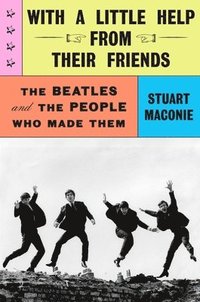 bokomslag With a Little Help from Their Friends: The Beatles and the People Who Made Them