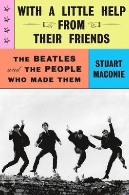 bokomslag With a Little Help from Their Friends: The Beatles and the People Who Made Them