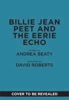 Andrea Beaty - Billie Jean Peet and the Eerie Echo, Inbunden