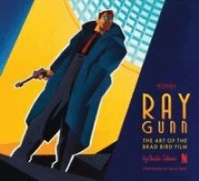 Charles Solomon - Ray Gunn: The Art of the Brad Bird Film, Inbunden