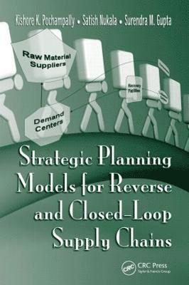 Kishore K. Pochampally, Satish Nukala, Surendra M. Gupta - Strategic Planning Models for Reverse and Closed-Loop Supply Chains, Inbunden
