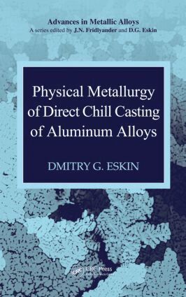 Dmitry G. Eskin - Physical Metallurgy of Direct Chill Casting of Aluminum Alloys, Inbunden