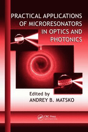 Andrey B. Matsko, USA) Matsko, Andrey B. (Independent Contractor, Pasadena, California - Practical Applications of Microresonators in Optics and Photonics, Inbunden