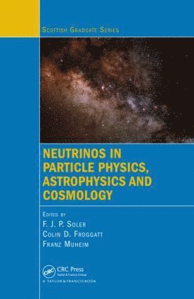 F.J.P. Soler, Colin D. Froggatt, Franz Muheim, F. J. P. Soler - Neutrinos in Particle Physics, Astrophysics and Cosmology, Inbunden