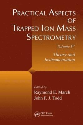 Raymond E. March, John F.J. Todd, Canada) March, Raymond E. (Trent University, Peterborough, Ontario, UK) Todd, John F.J. (University of Kent, Canterbury, John F. J. Todd - Practical Aspects of Trapped Ion Mass Spectrometry, Volume IV, Inbunden