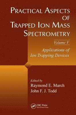 Raymond E. March, John F.J Todd, Canada) March, Raymond E. (Trent University, Peterborough, Ontario, UK) Todd, John F.J (University of Kent, Canterbury, John F. J. Todd, Raymond E March, John F J Todd - Practical Aspects of Trapped Ion Mass Spectrometry, Volume V, Inbunden