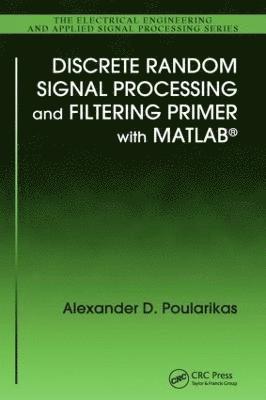 Alexander D. Poularikas - Discrete Random Signal Processing and Filtering Primer with MATLAB, Inbunden