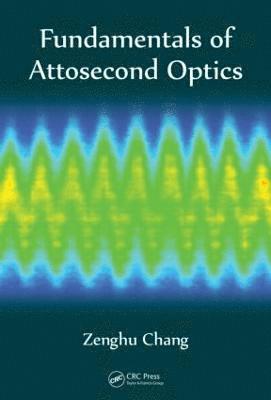 Zenghu Chang - Fundamentals of Attosecond Optics, Inbunden
