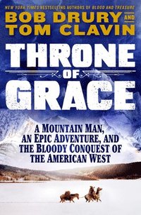 bokomslag Throne of Grace: A Mountain Man, an Epic Adventure, and the Bloody Conquest of the American West