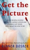 Get the Picture: A Mind-Bending Journey Among the Inspired Artists and Obsessive Art Fiends Who Taught Me How to See