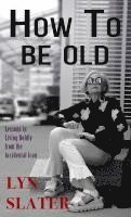 bokomslag How to Be Old: Lessons in Living Boldly from the Accidental Icon