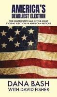 bokomslag America's Deadliest Election: The Cautionary Tale of the Most Violent Election in American History