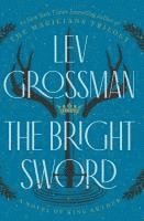 Lev Grossman - The Bright Sword, Inbunden