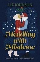 Liz Johnson - Meddling with Mistletoe, Inbunden