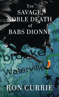 Ron Currie - The Savage, Noble Death of Babs Dionne, Inbunden