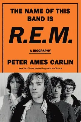 Peter Ames Carlin - The Name of This Band Is R.E.M.: A Biography, Inbunden