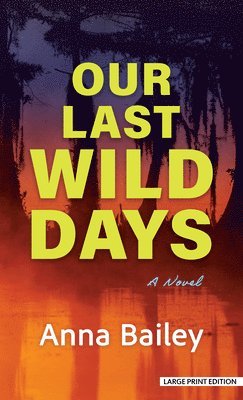 Anna Bailey - Our Last Wild Days, Inbunden