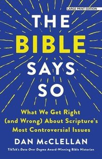 bokomslag The Bible Says So: What We Get Right (and Wrong) about Scripture's Most Controversial Issues