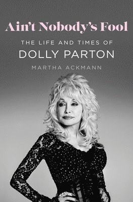Ain't Nobody's Fool: The Life and Times of Dolly Parton