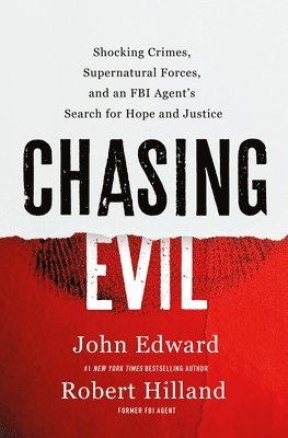 John Edward, Robert Hilland - Chasing Evil: Shocking Crimes, Supernatural Forces, and an FBI Agent's Search for Hope and Justice, Inbunden