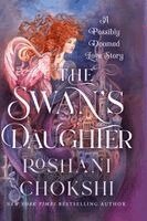 Roshani Chokshi - The Swan's Daughter: A Possibly Doomed Love Story, Inbunden