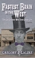 Gregory J. Lalire - Fastest Brain in the West: The Odd Stranger Who Tamed Dodge City: A Novel, Inbunden