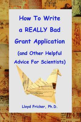 bokomslag How to Write a REALLY Bad Grant Application (and Other Helpful Advice For Scientists)