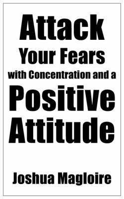 bokomslag Attack Your Fears with Concentration and a Positive Attitude