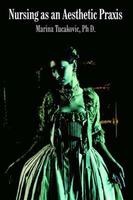 Marina Tucakovic - Nursing as an Aesthetic Praxis, Inbunden