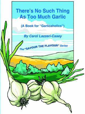 Carol Lazzeri-Casey - There's No Such Thing As Too Much Garlic, Häftad