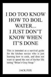 bokomslag I Do Too Know How to Boil Water...I Just Don'T Know When it's Done