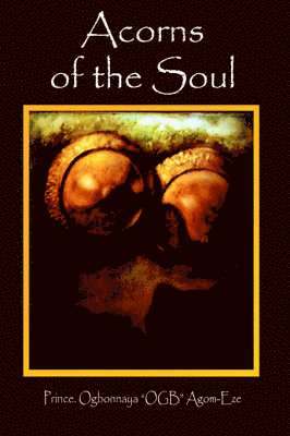Ogbonnaya Agom-Eze - Acorns of the Soul, Inbunden
