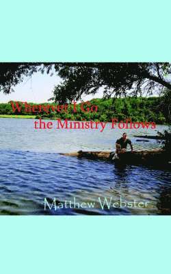 Matthew Webster - Wherever I Go the Ministry Follows, Häftad