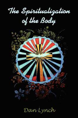 Dan Lynch - Spiritualization of the Body, Häftad