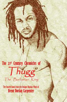 Dorian Carpenter, Brent, Brent Dorian Carpenter - 21st Century Chronicles of Thugg the Barbarian King, Inbunden