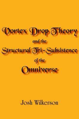 Vortex Drop Theory and the Structural Tri-Subsistence of the Omniverse 1