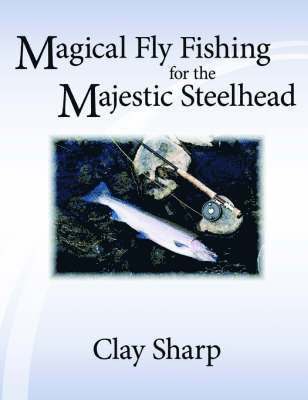 Magical Fly Fishing for the Majestic Steelhead 1