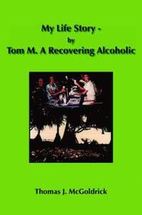 bokomslag My Life Story - by Tom M. A Recovering Alcoholic