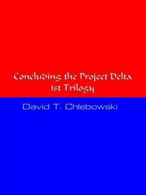 David T. Chlebowski - Concluding the Project Delta 1st Trilogy, Häftad