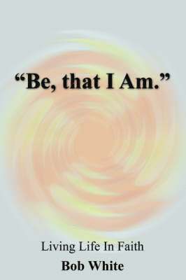 'Be, That I Am.' 1
