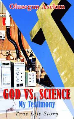 GOD VS. SCIENCE My Testimony 1