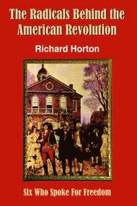 bokomslag The Radicals Behind the American Revolution