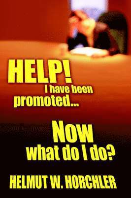 bokomslag HELP! I Have Been Promoted...Now What Do I Do?