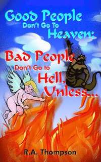 bokomslag Good People Don't Go To Heaven; Bad People Don't Go to Hell, Unless...
