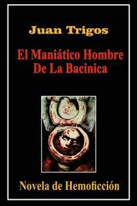 bokomslag El Maniatico Hombre De La Bacinica