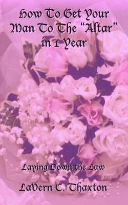 How To Get Your Man To The "Altar" in 1 Year 1